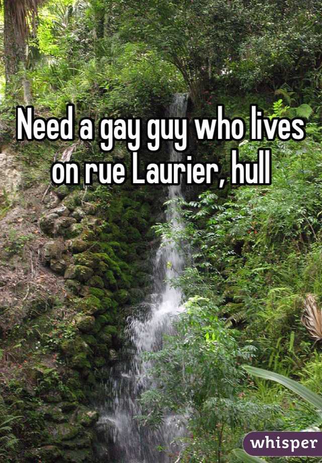 Need a gay guy who lives on rue Laurier, hull