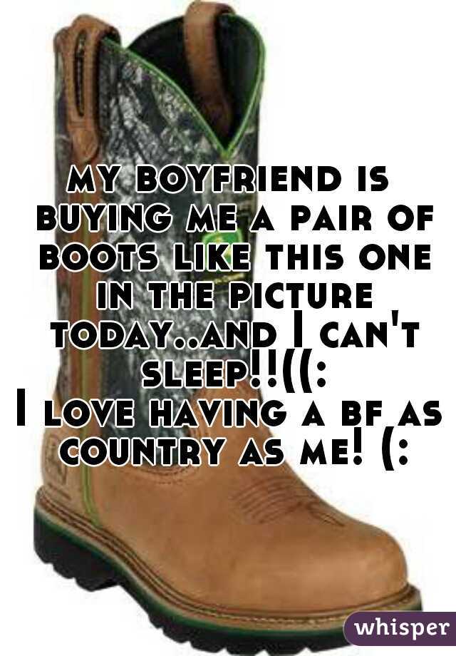 my boyfriend is buying me a pair of boots like this one in the picture today..and I can't sleep!!((:
I love having a bf as country as me! (: