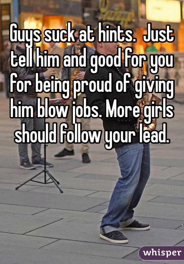 Guys suck at hints.  Just tell him and good for you for being proud of giving him blow jobs. More girls should follow your lead. 