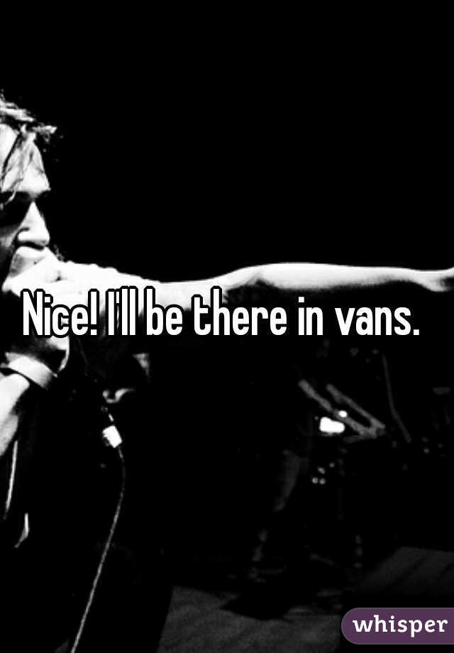 Nice! I'll be there in vans. 