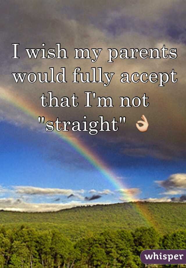 I wish my parents would fully accept that I'm not "straight" 👌
