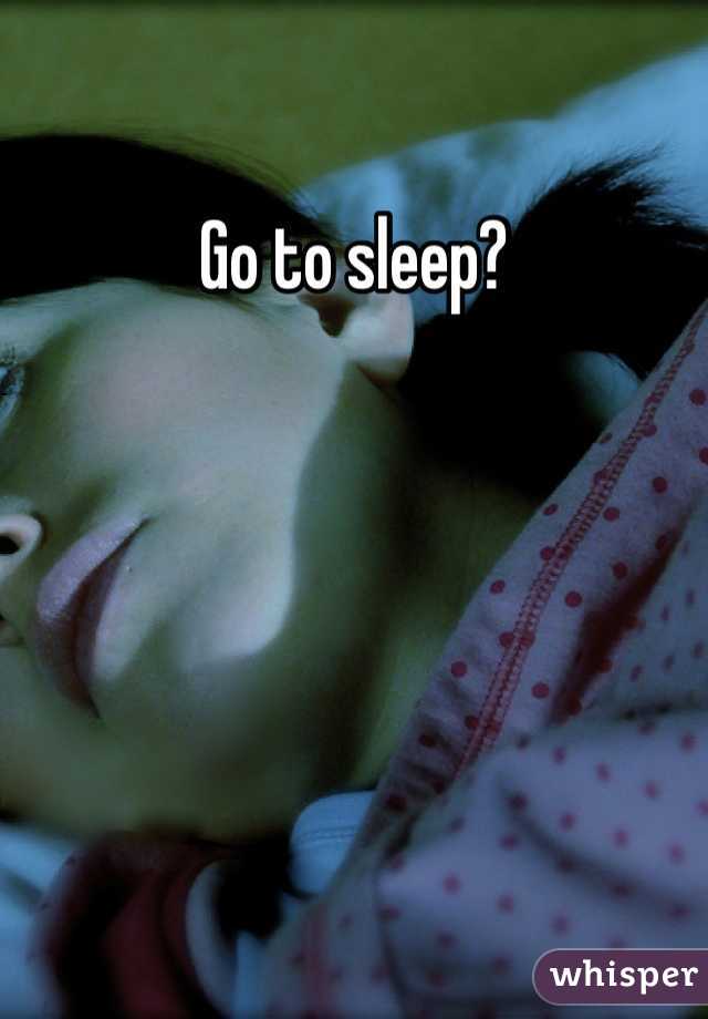 Go to sleep?