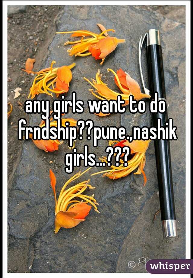 any girls want to do frndship??pune.,nashik girls...???