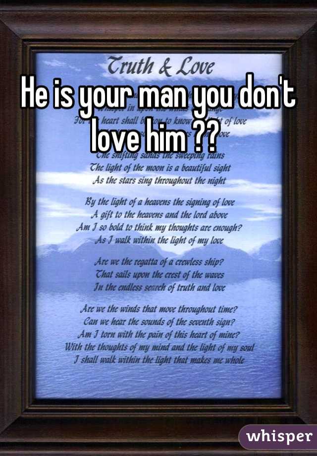 He is your man you don't love him ?? 