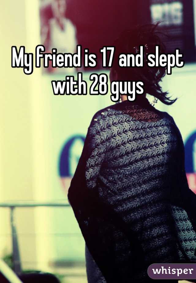 My friend is 17 and slept with 28 guys