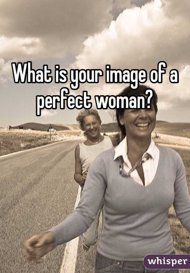 What is your image of a perfect woman? 