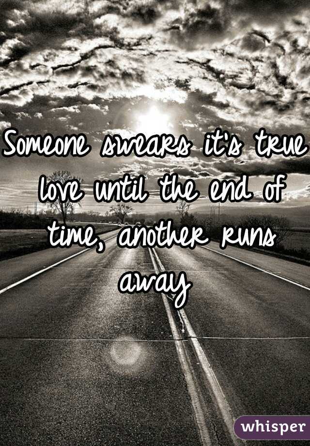 Someone swears it's true love until the end of time, another runs away 