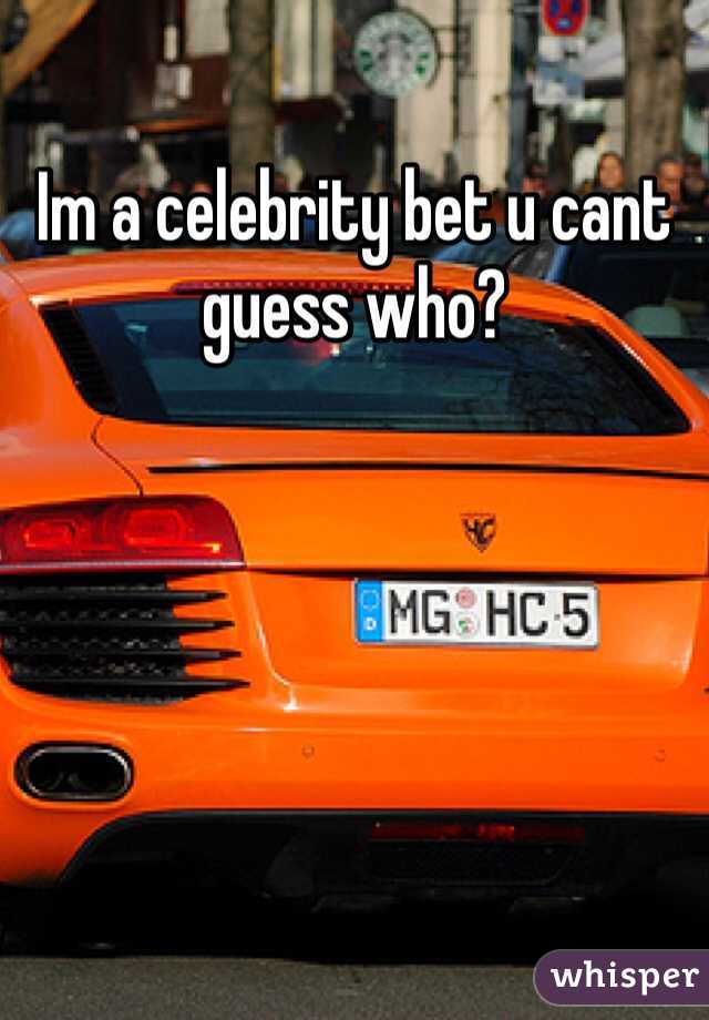 Im a celebrity bet u cant guess who?