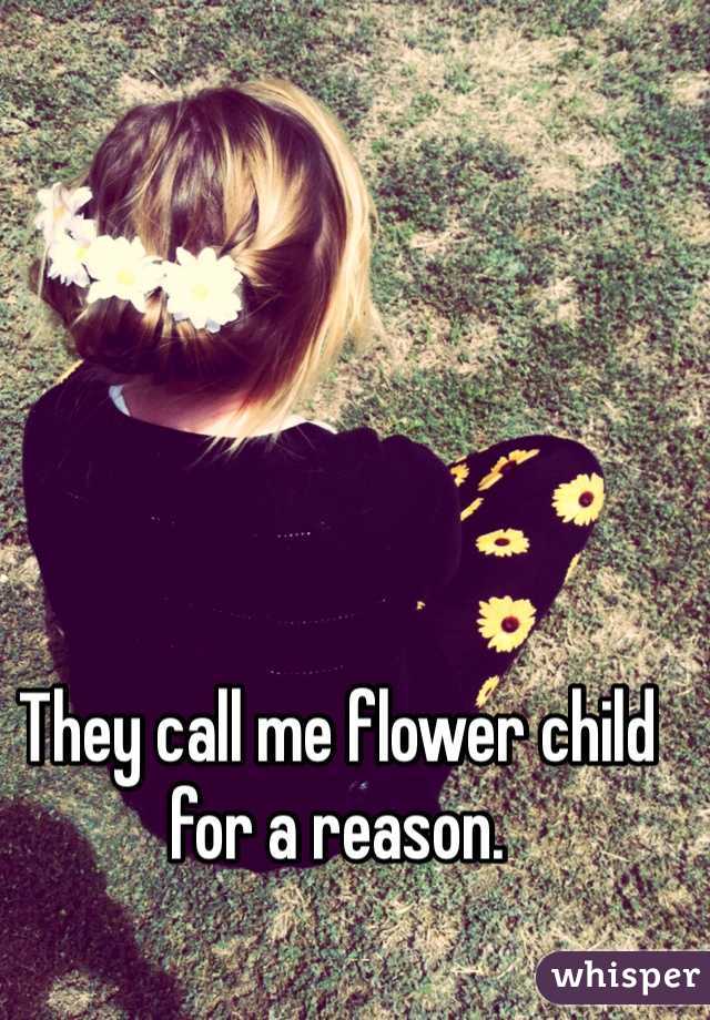 They call me flower child for a reason. 