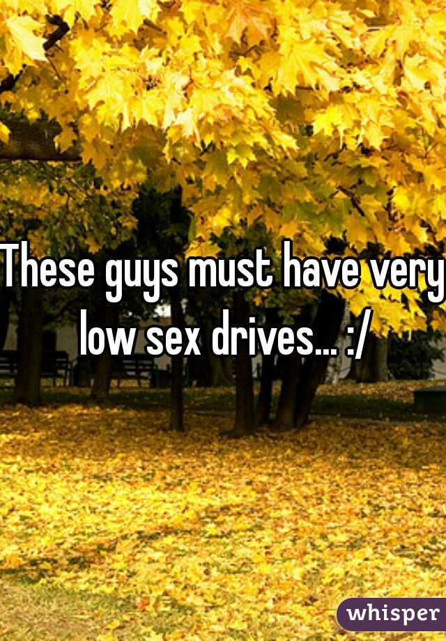 These guys must have very low sex drives... :/