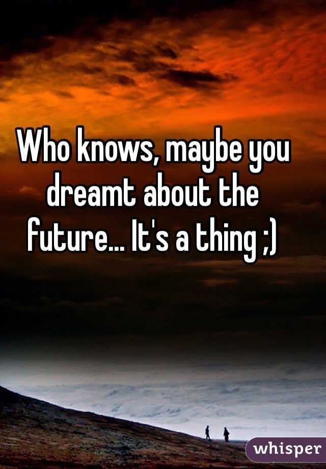 Who knows, maybe you dreamt about the future... It's a thing ;) 