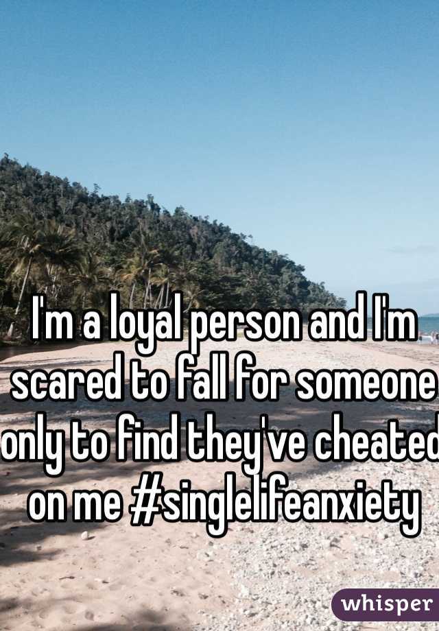 I'm a loyal person and I'm scared to fall for someone only to find they've cheated on me #singlelifeanxiety