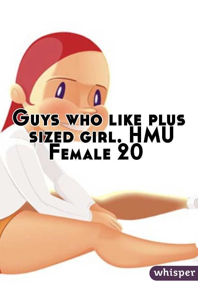 Guys who like plus sized girl. HMU
Female 20 