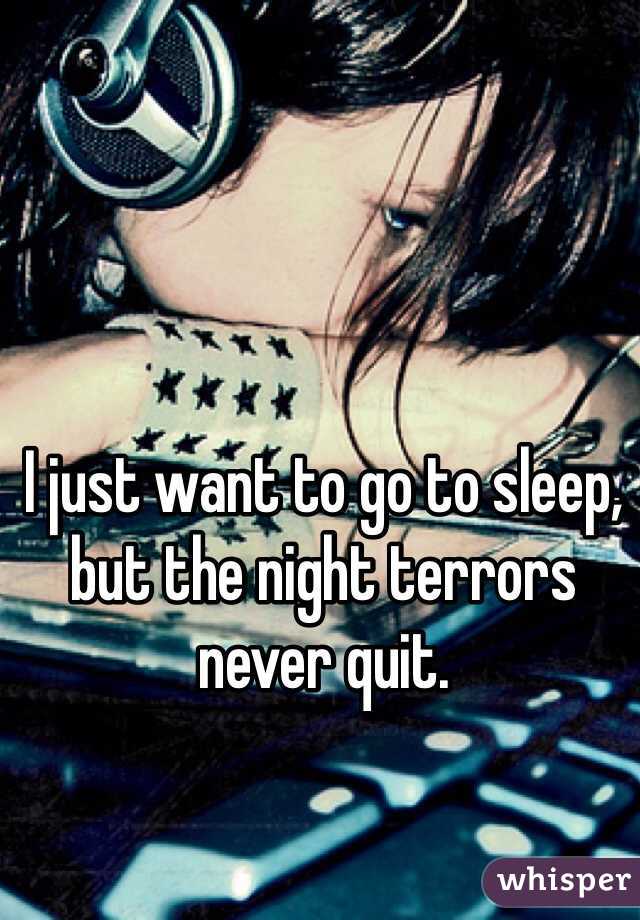 

I just want to go to sleep, but the night terrors never quit. 