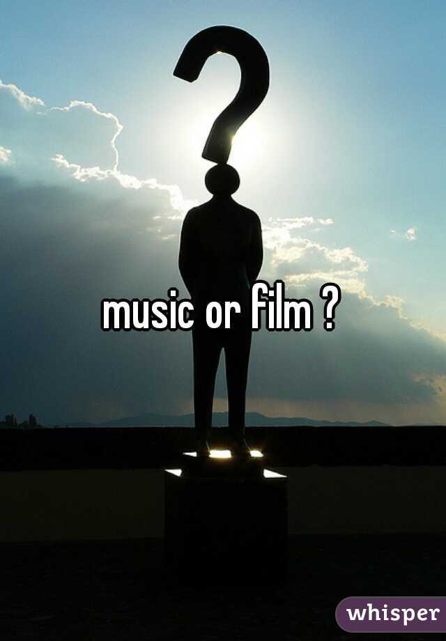 music or film ?