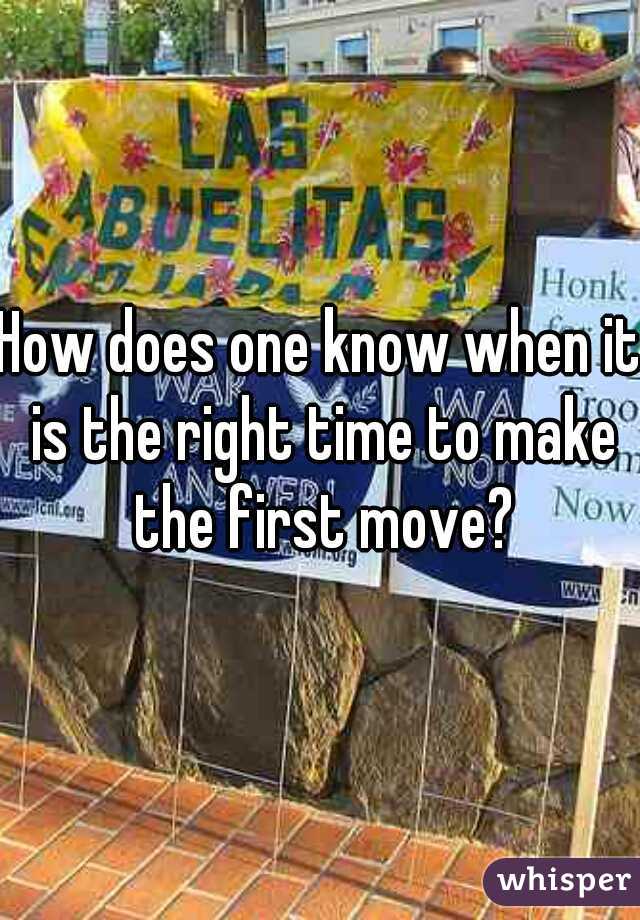 How does one know when it is the right time to make the first move?