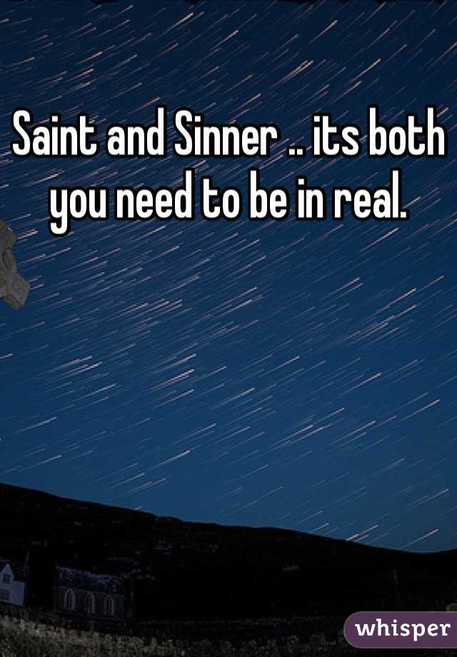 Saint and Sinner .. its both you need to be in real.
