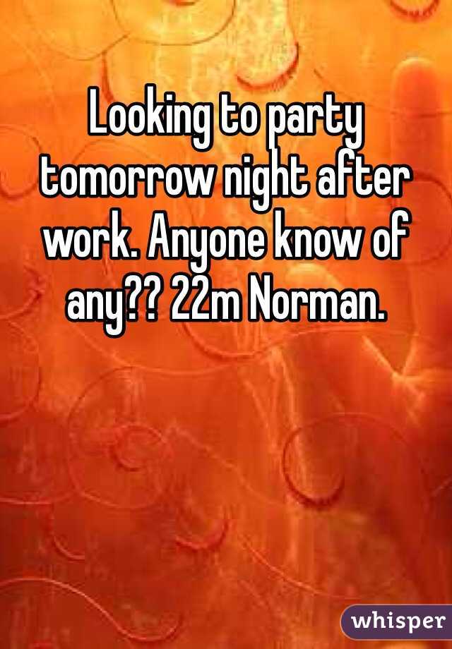 Looking to party tomorrow night after work. Anyone know of any?? 22m Norman. 