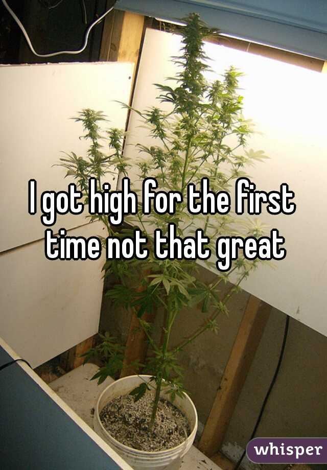 I got high for the first time not that great