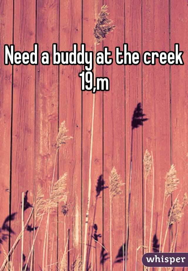 Need a buddy at the creek 
19,m