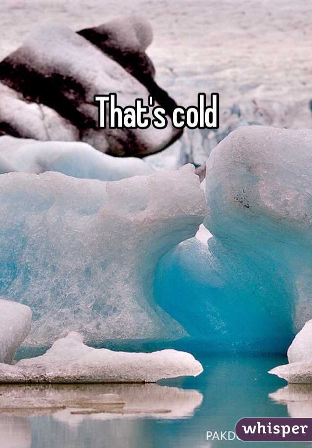 That's cold 