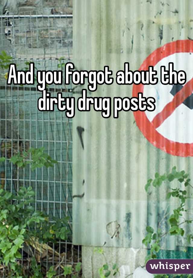 And you forgot about the dirty drug posts