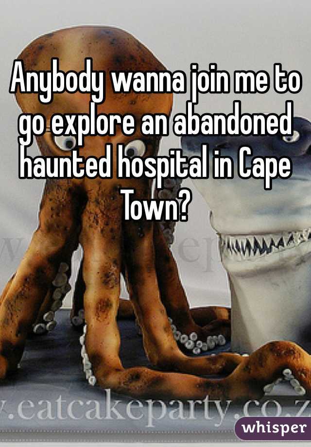 Anybody wanna join me to go explore an abandoned haunted hospital in Cape Town? 