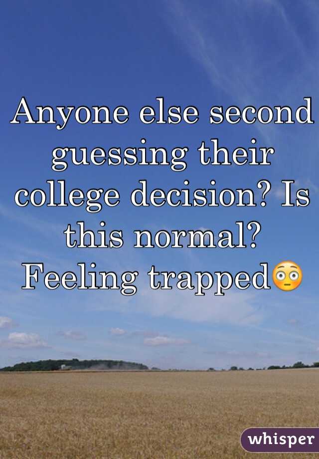 Anyone else second guessing their college decision? Is this normal? Feeling trapped😳