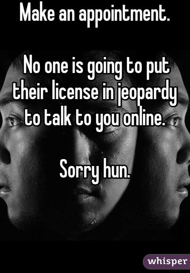 Make an appointment.

 No one is going to put their license in jeopardy to talk to you online. 

Sorry hun. 