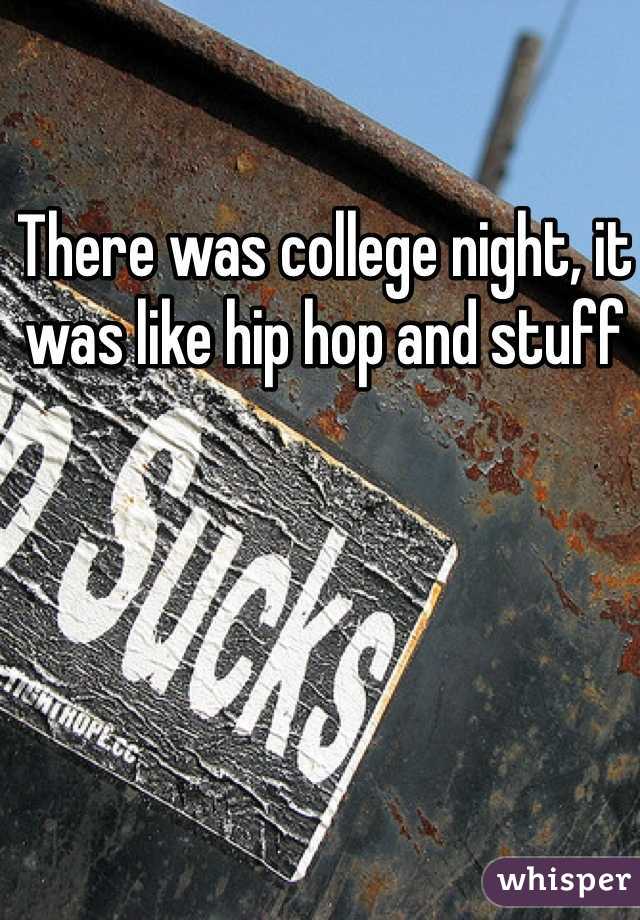 There was college night, it was like hip hop and stuff 