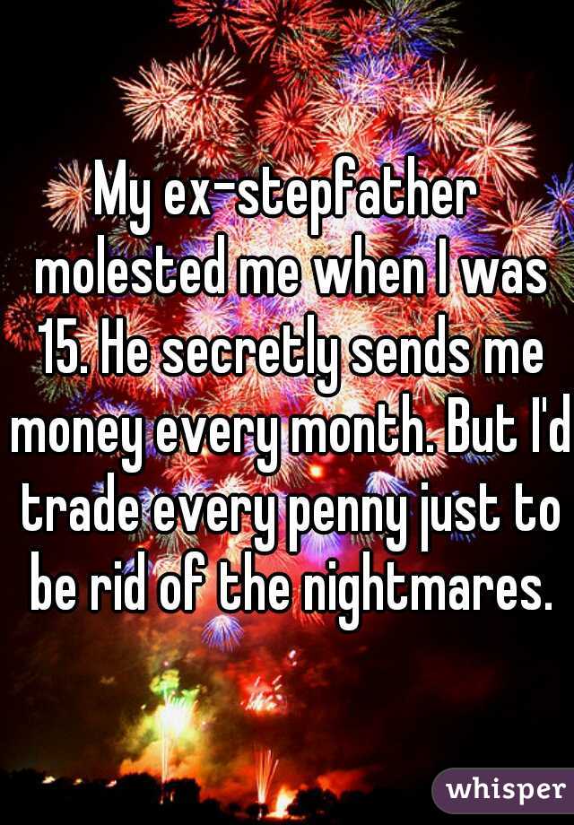 My ex-stepfather molested me when I was 15. He secretly sends me money every month. But I'd trade every penny just to be rid of the nightmares.