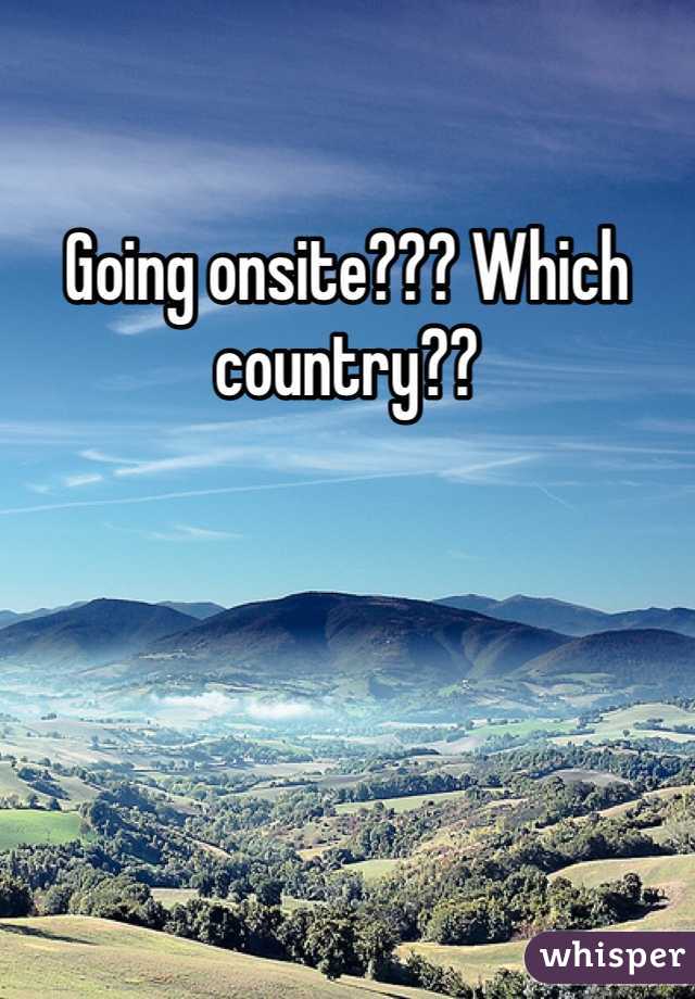 Going onsite??? Which country??