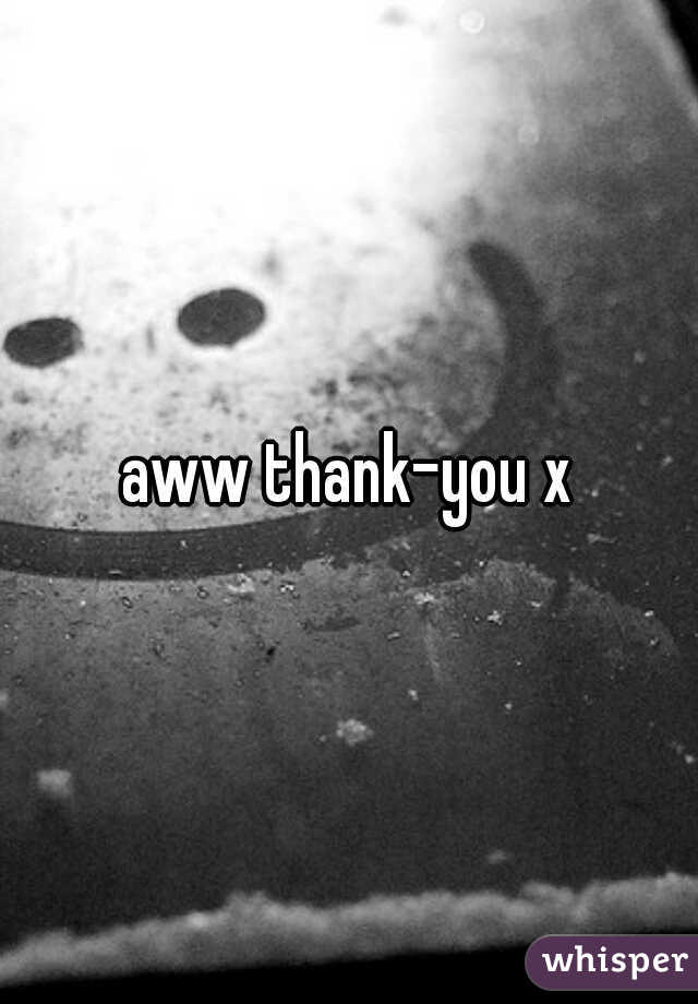 aww thank-you x