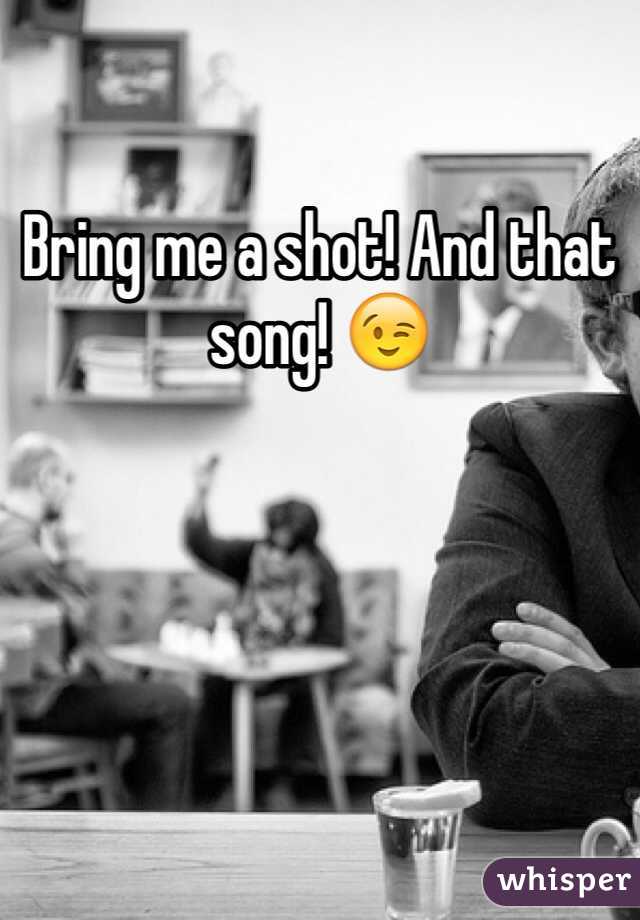 Bring me a shot! And that song! 😉 