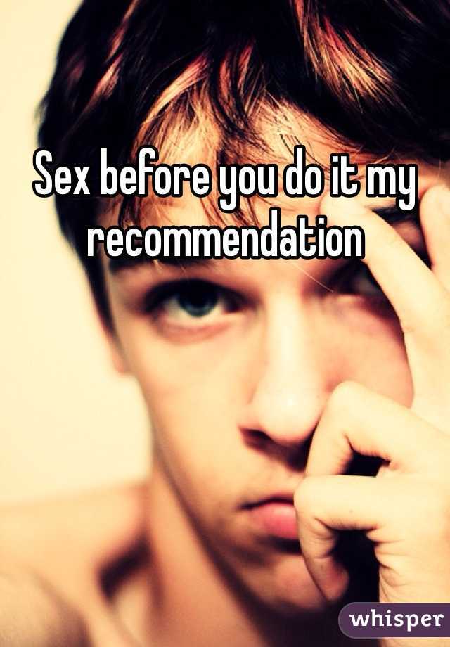 Sex before you do it my recommendation 