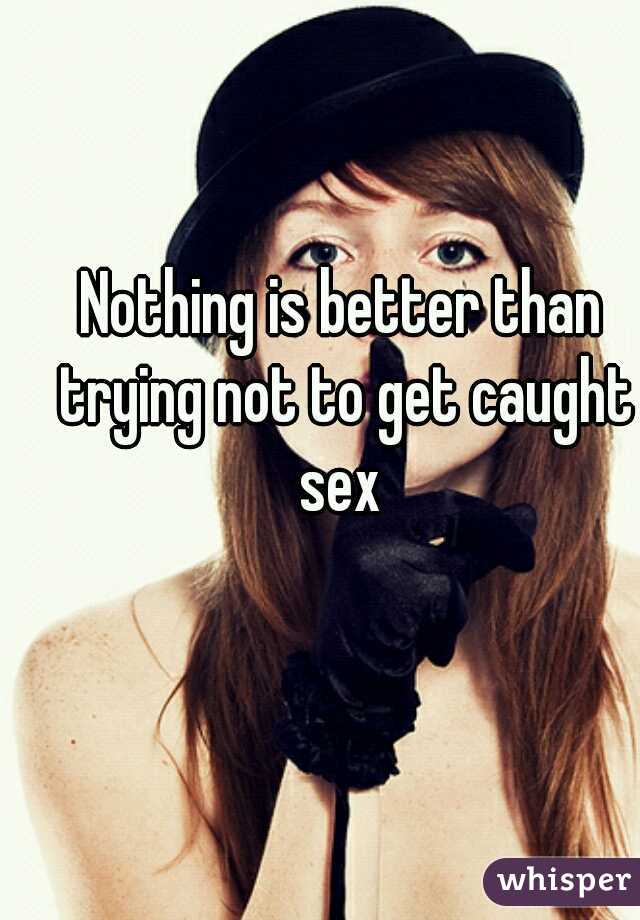 Nothing is better than trying not to get caught sex 