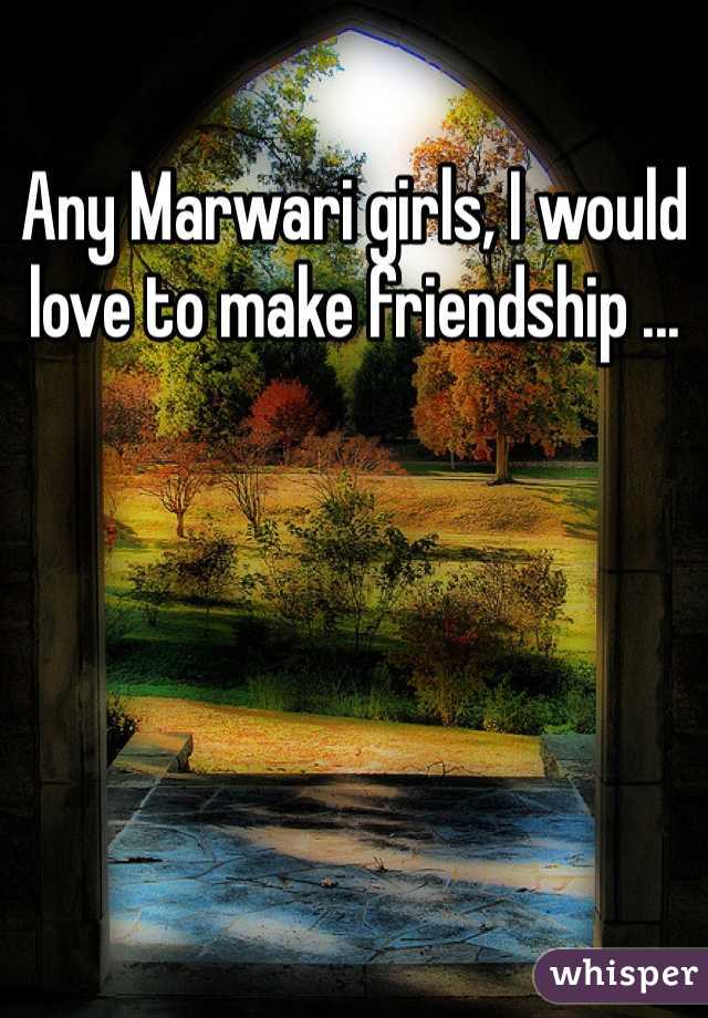 Any Marwari girls, I would love to make friendship ...