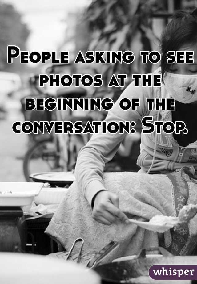 People asking to see photos at the beginning of the conversation: Stop.