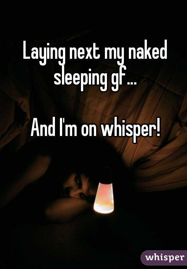 Laying next my naked sleeping gf...

And I'm on whisper!