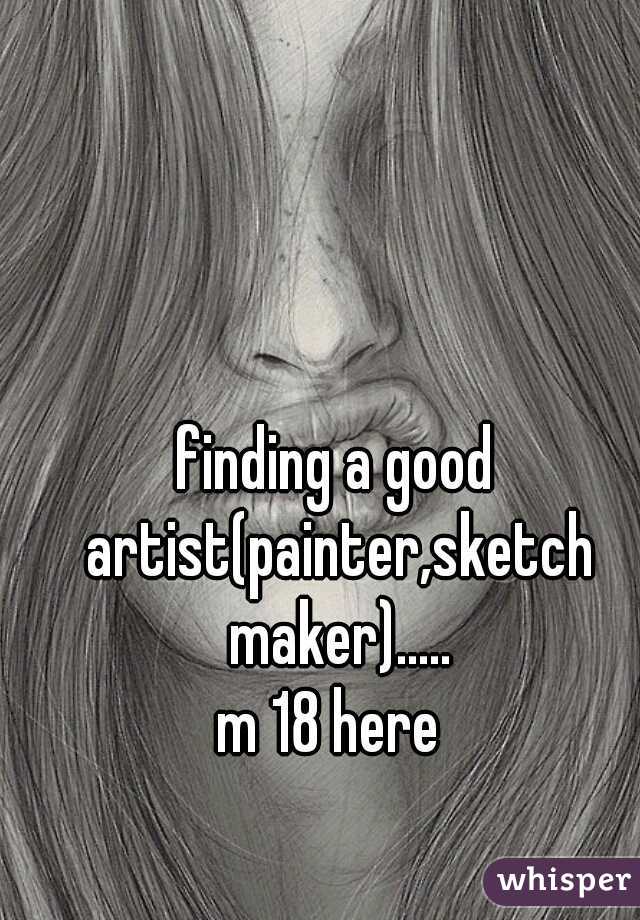 finding a good artist(painter,sketch maker).....
m 18 here 