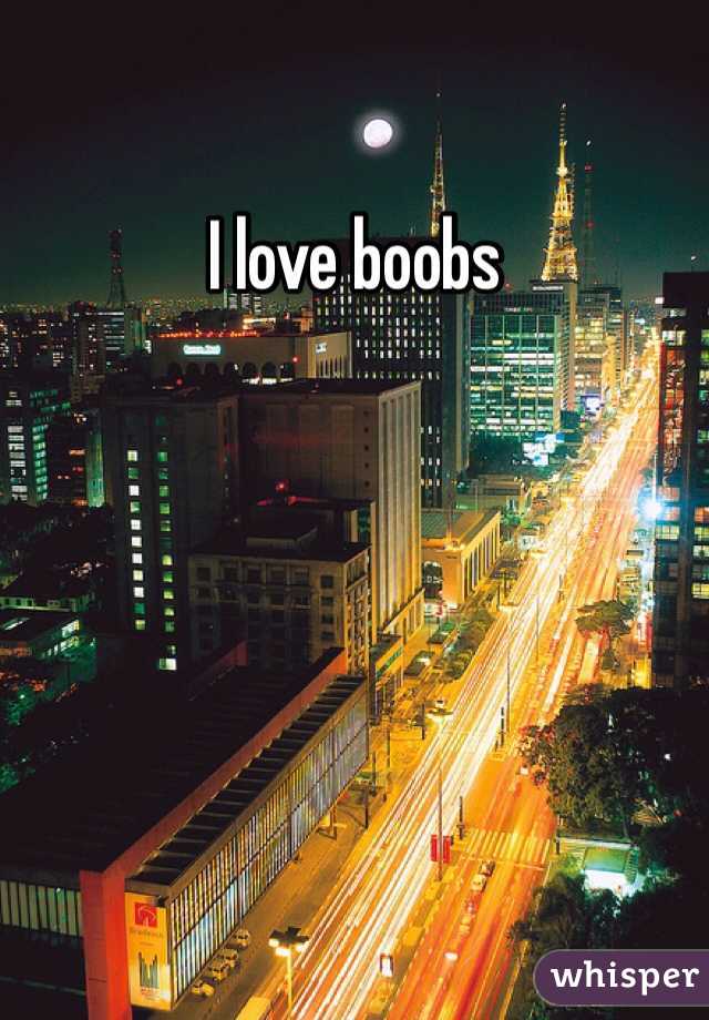 I love boobs