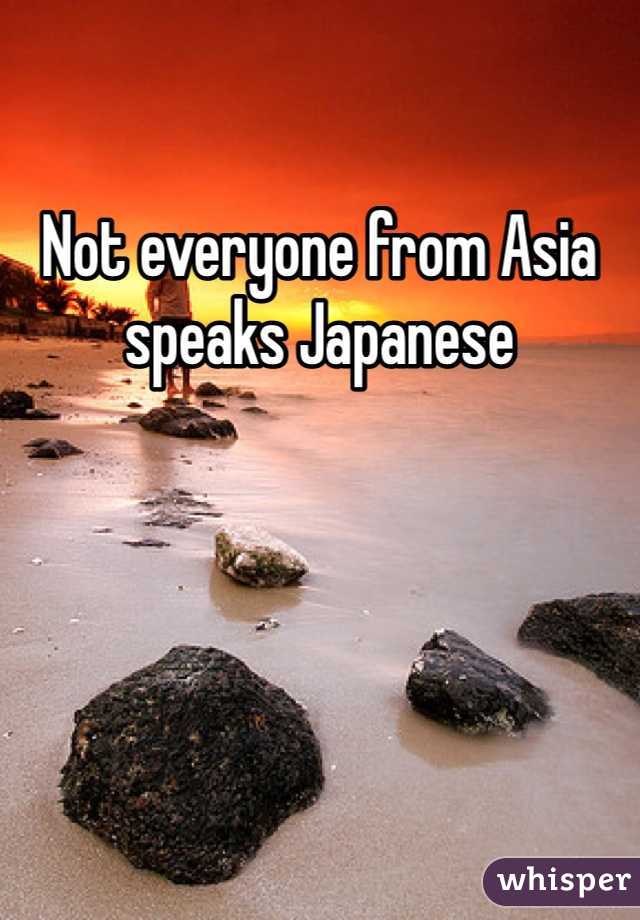 Not everyone from Asia speaks Japanese