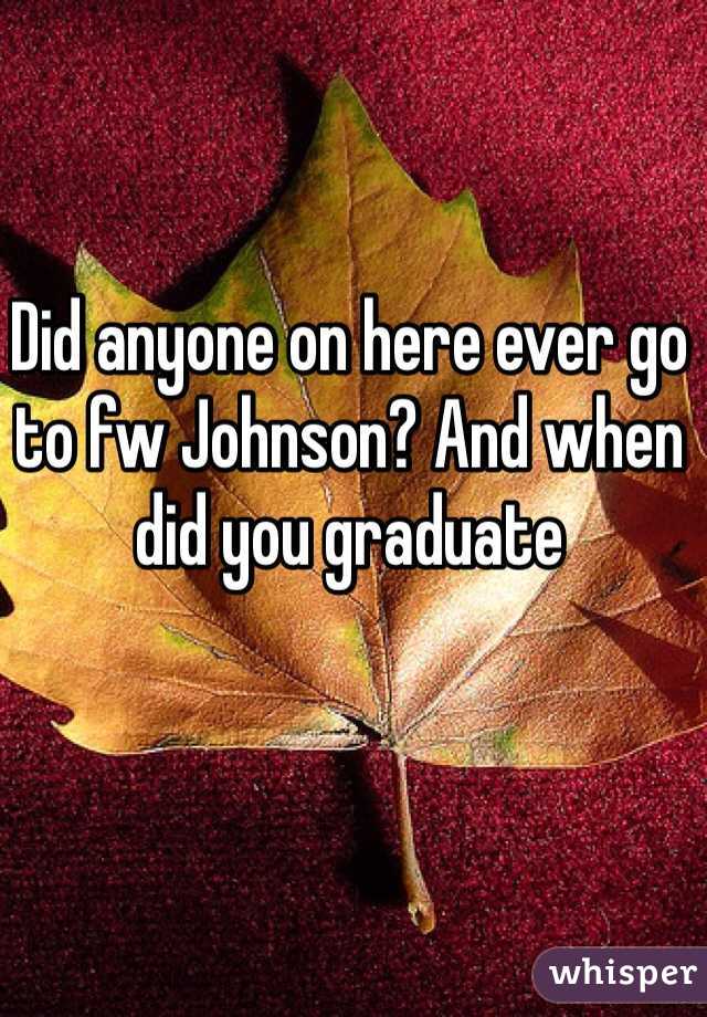 Did anyone on here ever go to fw Johnson? And when did you graduate