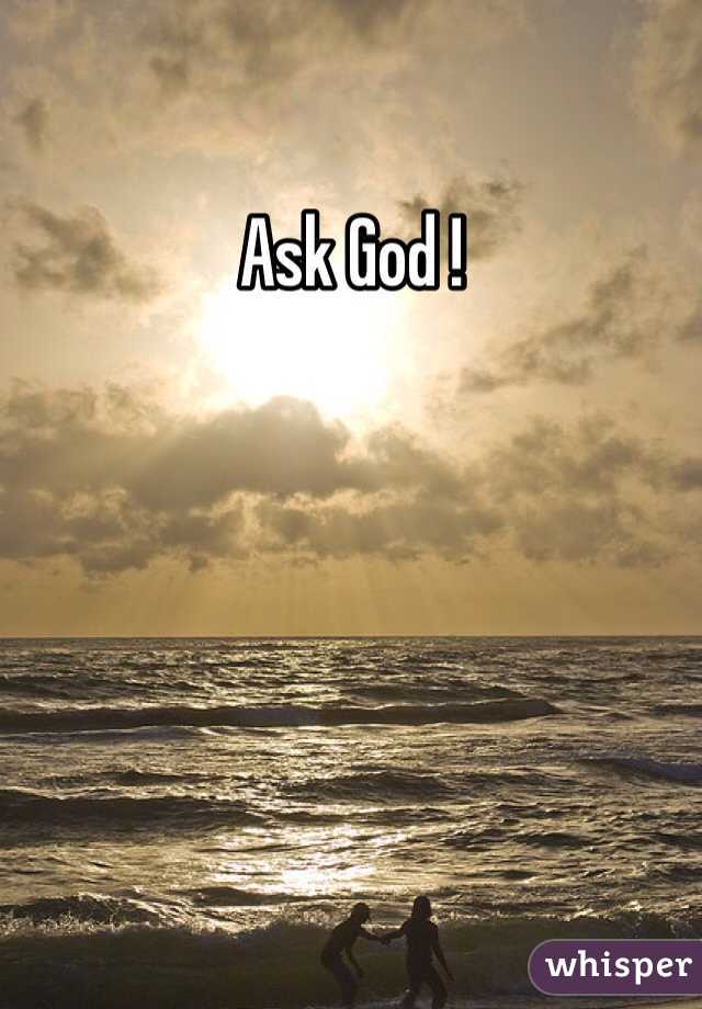 Ask God !