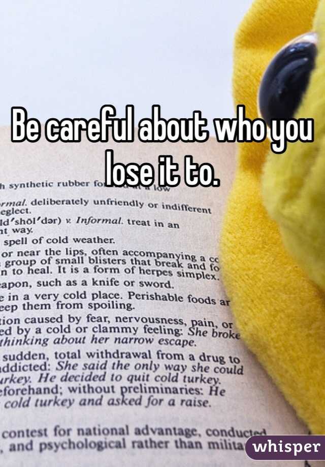 Be careful about who you lose it to.