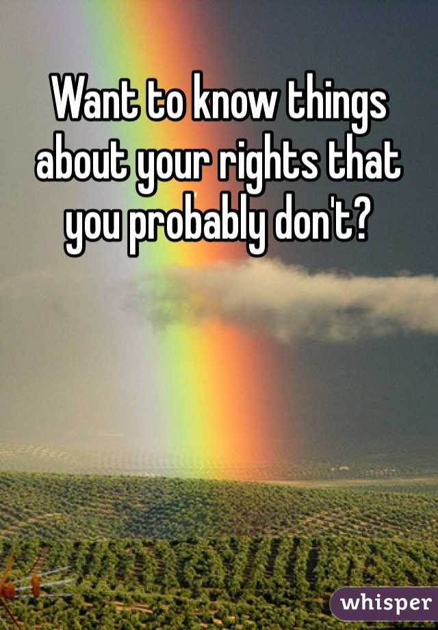 Want to know things about your rights that you probably don't?