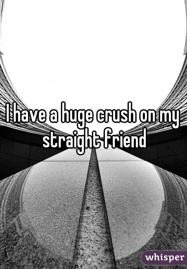 I have a huge crush on my straight friend