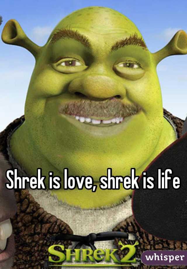 Shrek is love, shrek is life