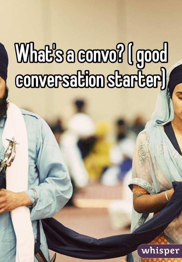 What's a convo? ( good conversation starter)
