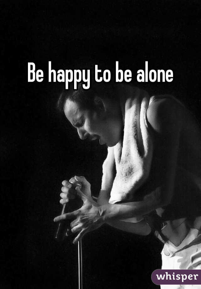 Be happy to be alone